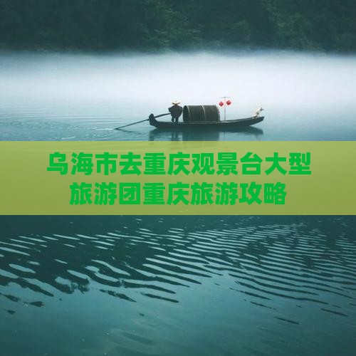 乌海市去重庆wfc观景台大型旅游团