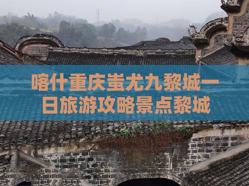 喀什去重庆蚩尤九黎城一日