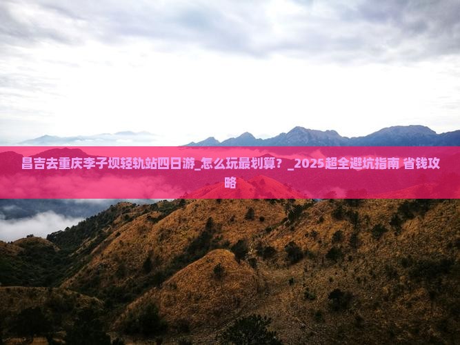 昌吉去重庆李子坝轻轨站四日游