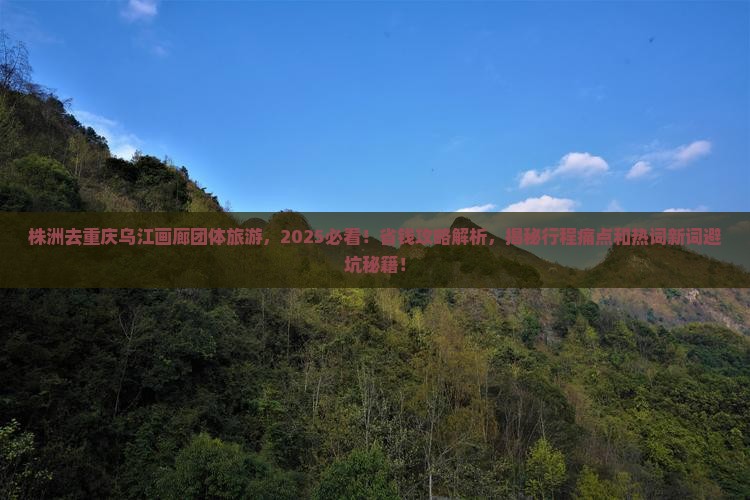 株洲去重庆乌江画廊团体旅游