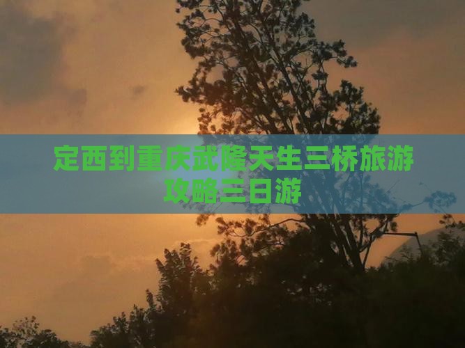 定西到重庆武隆天生三桥三日游