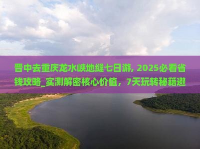晋中去重庆龙水峡地缝七日游