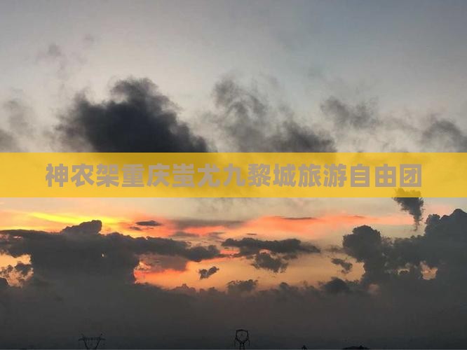 神农架到重庆蚩尤九黎城自由团