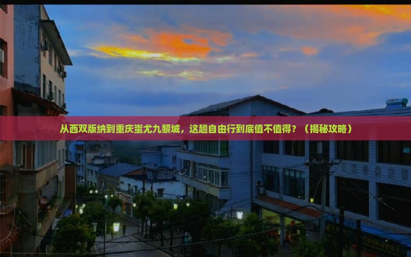 西双版纳去重庆蚩尤九黎城自由行
