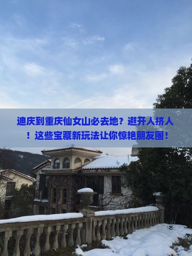 迪庆到重庆仙女山必去地