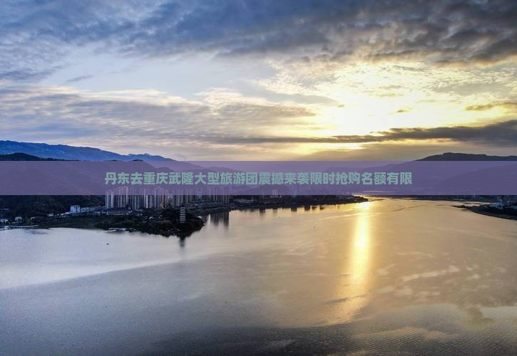 丹东去重庆武隆大型旅游团