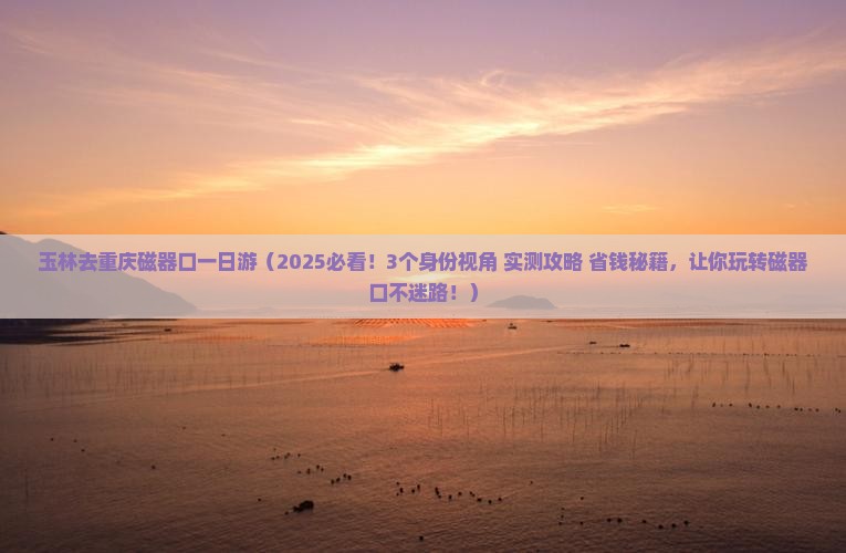 玉林去重庆磁器口一日