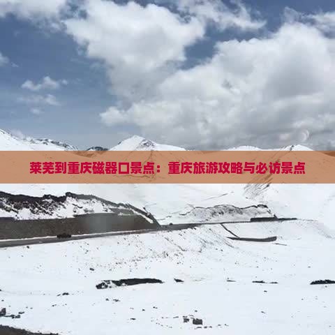 莱芜到重庆磁器口景点