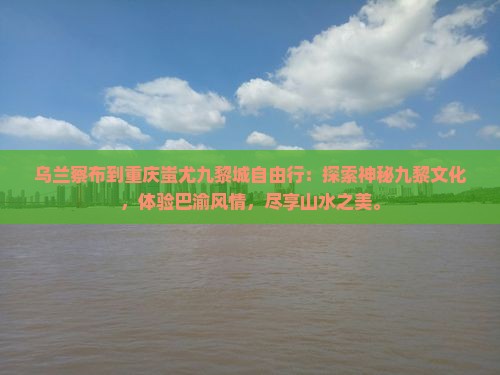 乌兰察布到重庆蚩尤九黎城自由行