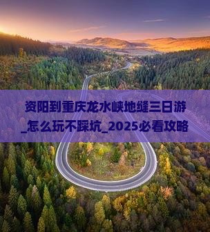 资阳到重庆龙水峡地缝三日游 资阳到重庆龙水峡地缝三日游