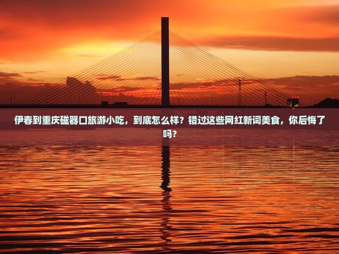 伊春到重庆磁器口旅游小吃
