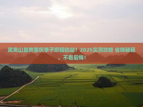 武夷山到重庆李子坝轻轨站旅游