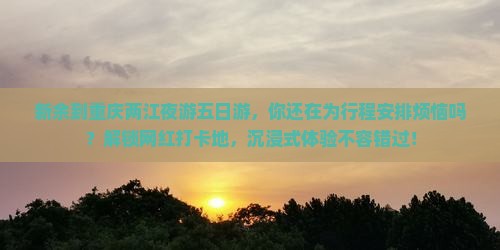 新余到重庆两江夜游五日游