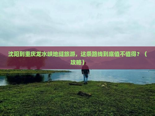 沈阳到重庆龙水峡地缝旅游 沈阳到重庆龙水峡地缝旅游
