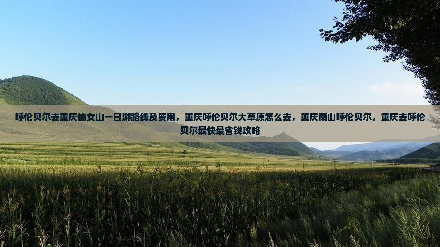 呼伦贝尔去重庆仙女山一日