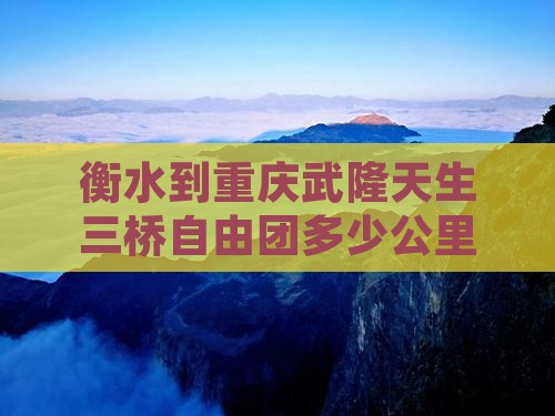 衡水到重庆武隆天生三桥自由团