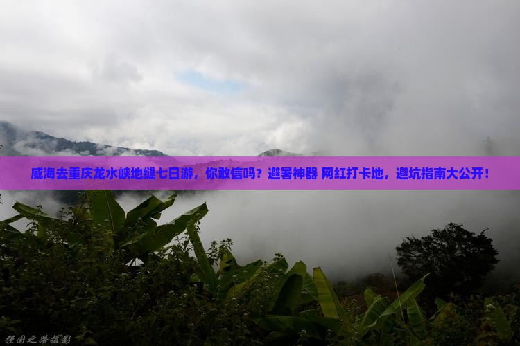 威海去重庆龙水峡地缝七日游