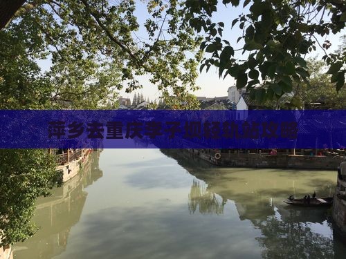 萍乡去重庆李子坝轻轨站旅行社