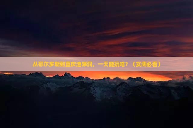 鄂尔多斯去重庆渣滓洞一日