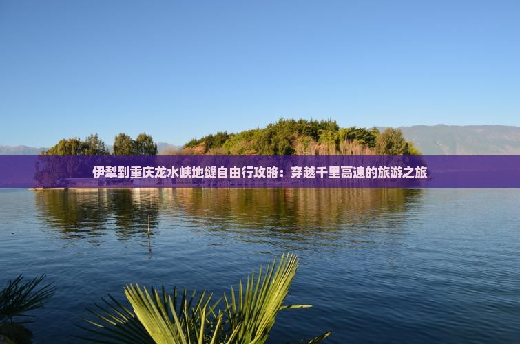 伊犁到重庆龙水峡地缝自由行