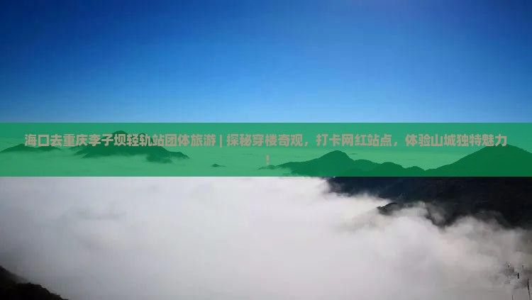 海口去重庆李子坝轻轨站团体旅游
