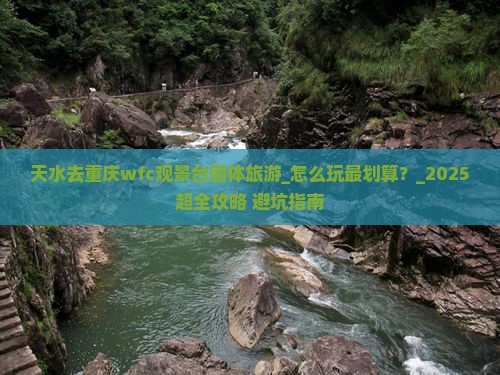 天水去重庆wfc观景台团体旅游 天水去重庆wfc观景台团体旅游