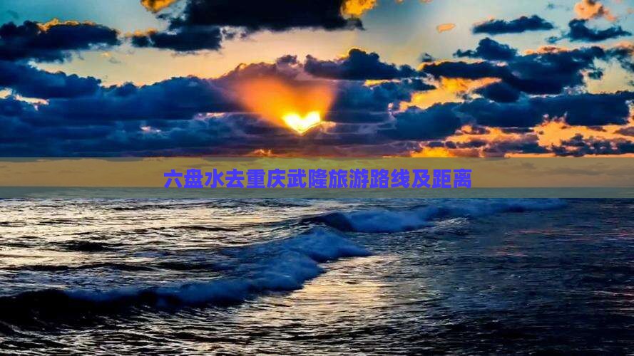 六盘水去重庆武隆旅游