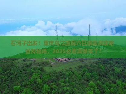 石河子去重庆乌江画廊六日游 石河子去重庆乌江画廊六日游