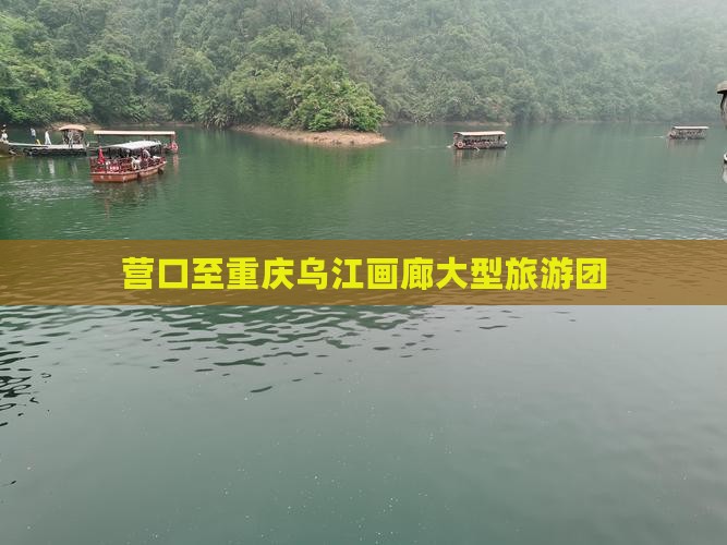 营口到重庆乌江画廊大型旅游团