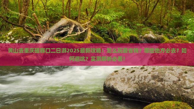 黄山去重庆磁器口二日游