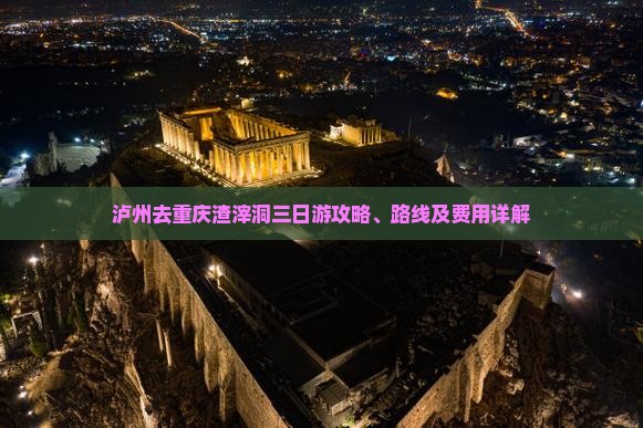 泸州去重庆渣滓洞三日游