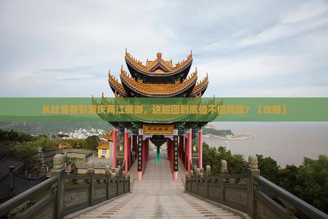吐鲁番到重庆两江夜游大型旅游团