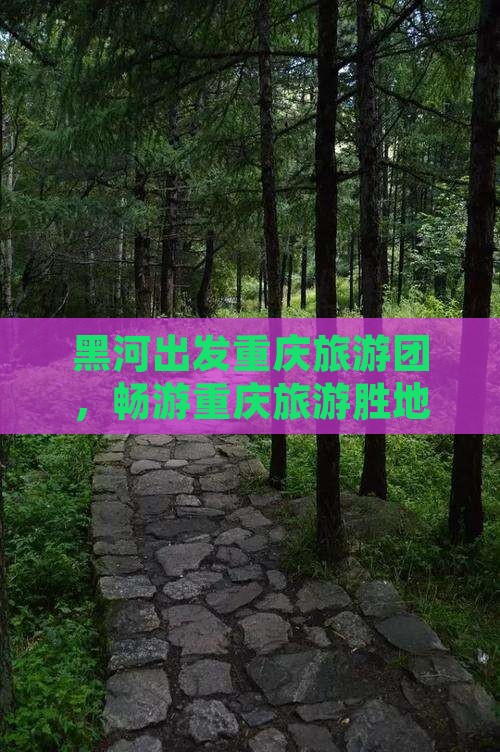 黑河去重庆团体旅游