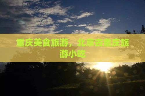 北京去重庆旅游小吃