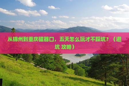 锦州去重庆磁器口五日游