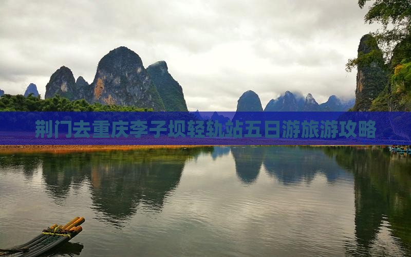 荆门去重庆李子坝轻轨站五日游