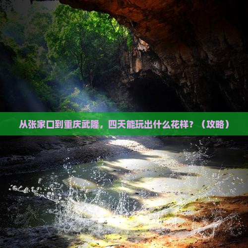 张家口去重庆武隆四日游