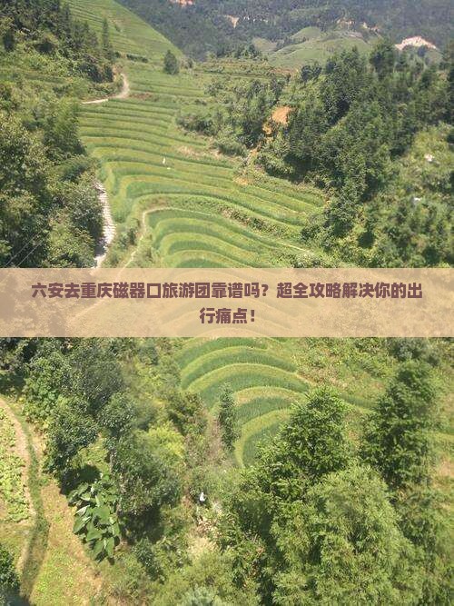 六安去重庆磁器口大型旅游团