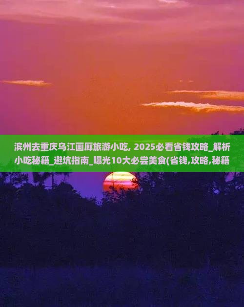 滨州去重庆乌江画廊旅游小吃