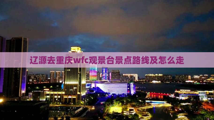 辽源去重庆wfc观景台景点
