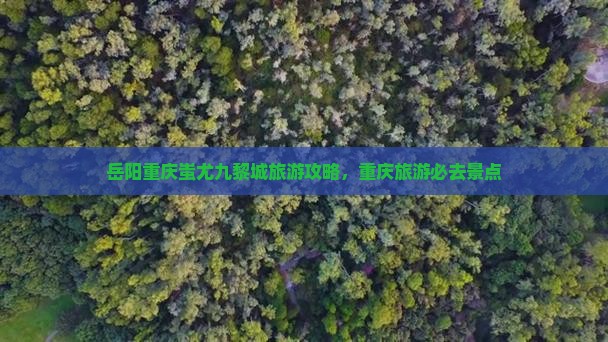 岳阳去重庆蚩尤九黎城旅行社
