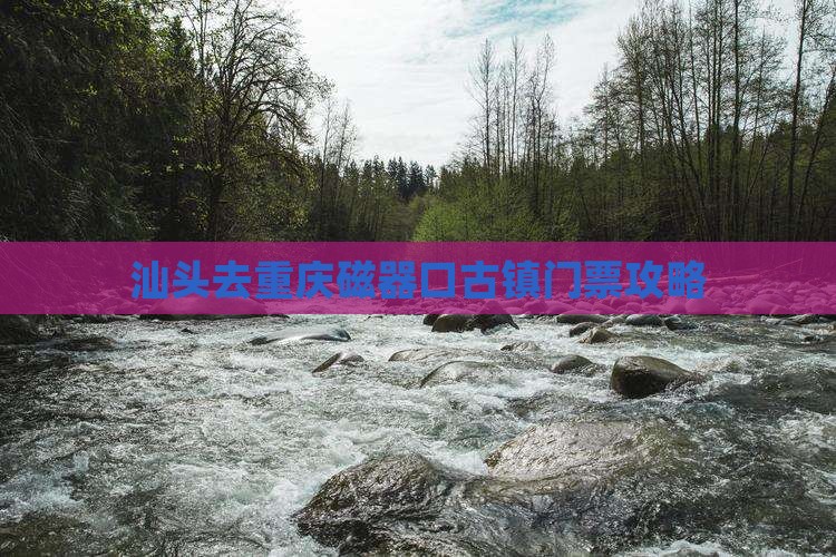 汕头去重庆磁器口门票