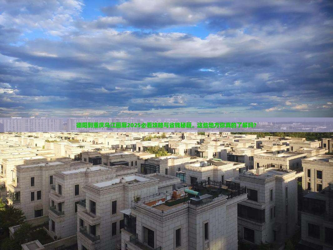 德阳到重庆乌江画廊必去地
