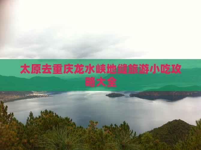 太原去重庆龙水峡地缝旅游小吃