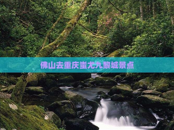 佛山去重庆蚩尤九黎城景点