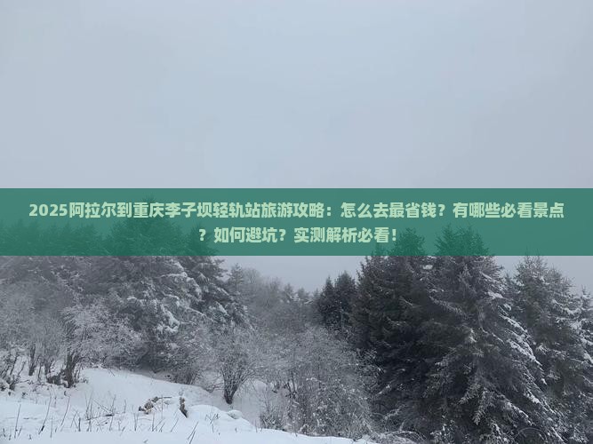 阿拉尔到重庆李子坝轻轨站景点