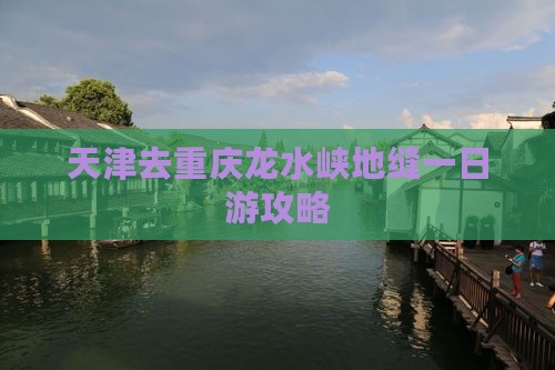 天津去重庆龙水峡地缝一日
