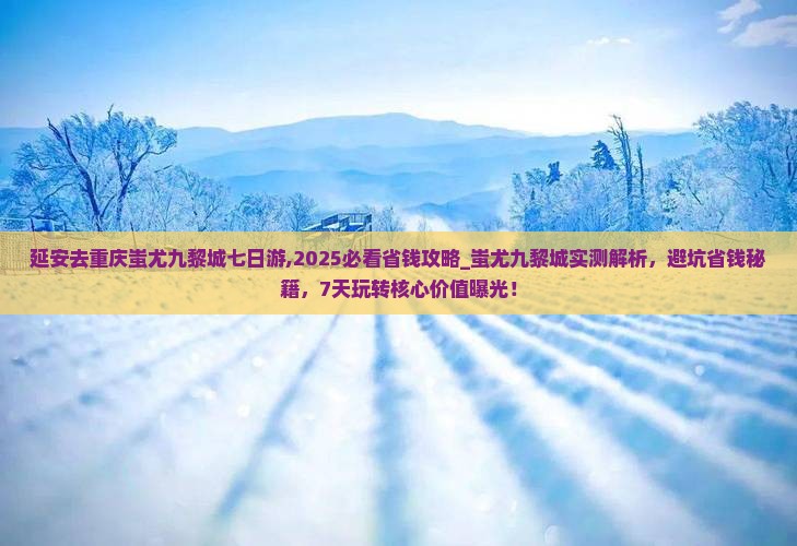 延安去重庆蚩尤九黎城七日游