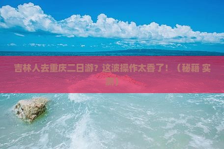 吉林去重庆二日游