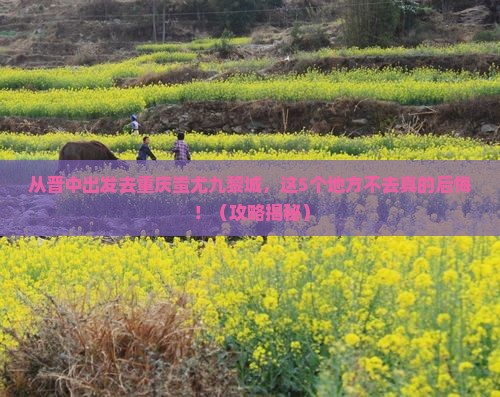 晋中去重庆蚩尤九黎城必去地